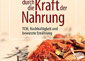 Gesundheit durch die Kraft der Nahrung - Mit TCM und bewusster Ernährung zu einem nachhaltigen Leben